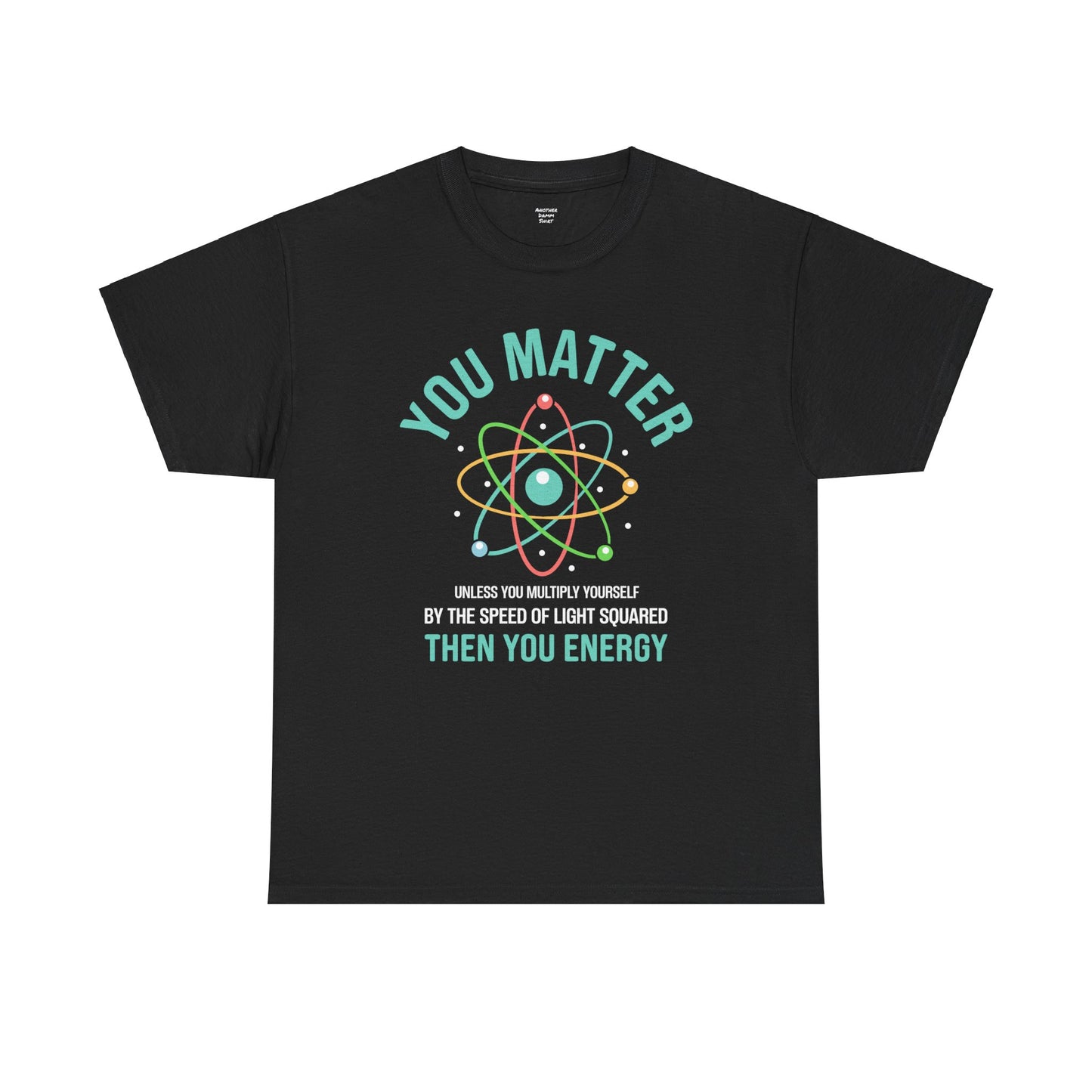 You Matter Funny Science Graphic - Unisex Heavy Cotton Tee