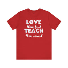 Teacher Tee Shirt - Unisex Jersey Short Sleeve Tee LOVE them first TEACH them second Quote