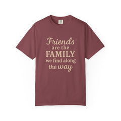 Family Friends Quote T-Shirt, Unisex Garment-Dyed Tee for Family Gatherings, Birthdays, Friendships, Casual Everyday Wear