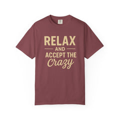 Relax and Accept the Crazy Unisex Garment-Dyed T-Shirt, Funny Tee, Casual Wear, Gift Idea, Relaxation Shirt, Summer Fashion