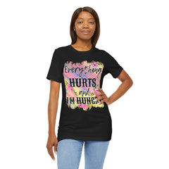 EVERYTHING HURTS And I'm Hungry - Unisex T-Shirt