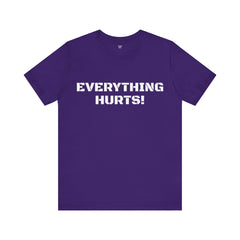 EVERYTHING HURTS  - Unisex T-Shirt