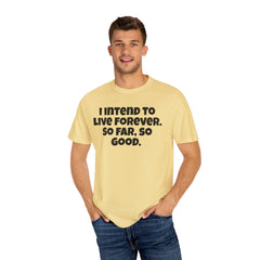 I Intend To Live Forever, Comfort Colors Unisex Garment-Dyed T-shirt
