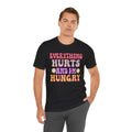 EVERYTHING HURTS And I'm Hungry - Unisex T-Shirt