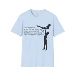 Just remember You're the one thing I can't get enough of So I'll tell you something This could be love, because / Dirty Dancing / Unisex Tee