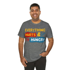 EVERYTHING HURTS And I'm Hungry - Unisex T-Shirt