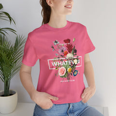 You Can Be WHATEVER You Want To Be Floral Unisex Tee