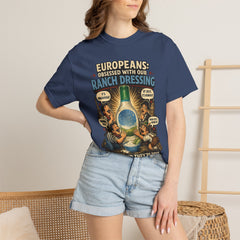 Ranch Dressing Funny T‑Shirt — "Europeans: Obsessed With Our Ranch Dressing"