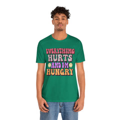EVERYTHING HURTS And I'm Hungry - Unisex T-Shirt