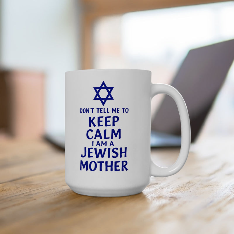 Funny Jewish Mother Ceramic Mug (11oz, 15oz) - dON'T tELL mE tO kEEP cALM i'M a jEWISH mOTHER
