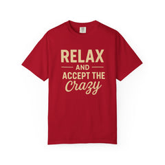 Relax and Accept the Crazy Unisex Garment-Dyed T-Shirt, Funny Tee, Casual Wear, Gift Idea, Relaxation Shirt, Summer Fashion