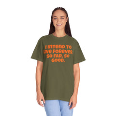 I Intend To Live Forever, Comfort Colors Unisex Garment-Dyed T-shirt