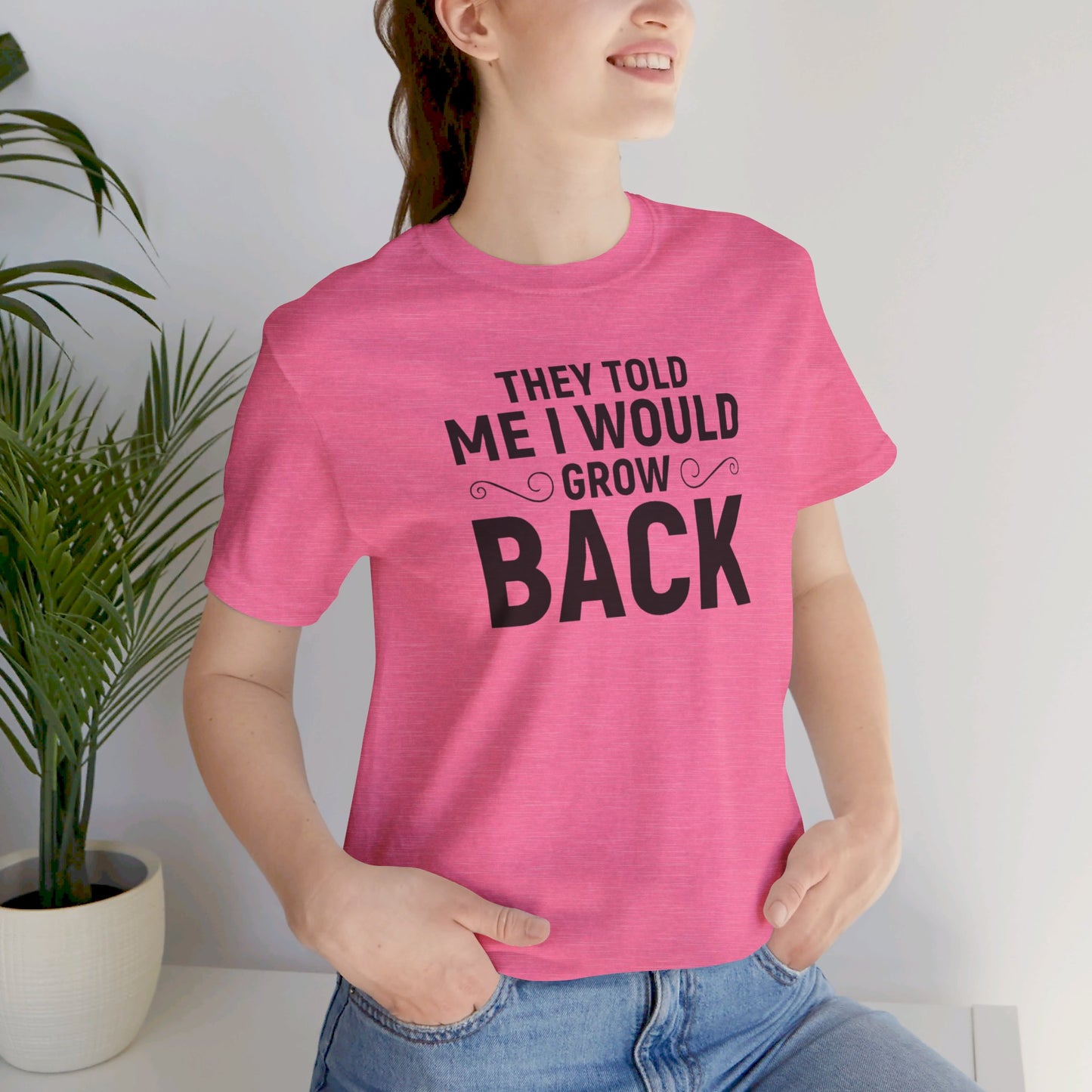 They Told Me I would Grow Back - Unisex Jersey Short Sleeve Tee