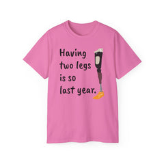 Having Two Legs Is So Last Year / Amputee / Amputation/ One Leg / Above The Knee / Unisex Ultra Cotton Tee