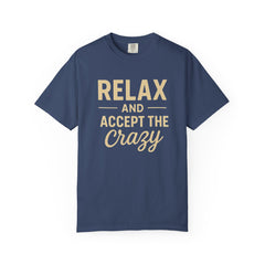 Relax and Accept the Crazy Unisex Garment-Dyed T-Shirt, Funny Tee, Casual Wear, Gift Idea, Relaxation Shirt, Summer Fashion