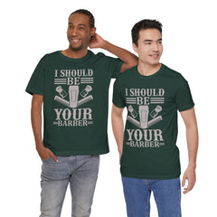 Unisex Barber Tee - 'I Should Be Your Barber', Barber Gift, Hair Stylist Shirt, Funny Barber T-Shirt, Gift for Him, Casual Wear