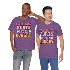 EVERYTHING HURTS And I'm Hungry - Unisex T-Shirt