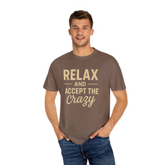 Relax and Accept the Crazy Unisex Garment-Dyed T-Shirt, Funny Tee, Casual Wear, Gift Idea, Relaxation Shirt, Summer Fashion