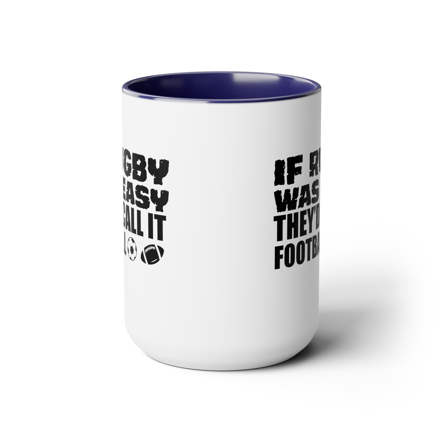 If Rugby Was Easy They'd Call It Football, 15 oz Mug