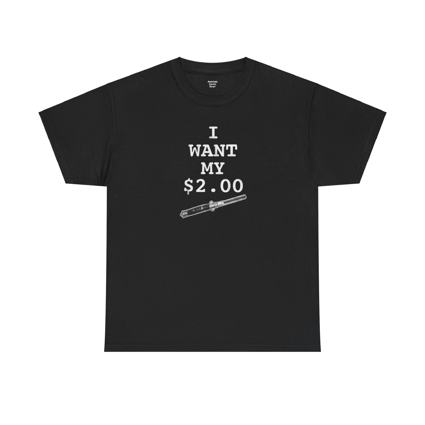 Better Off Dead I Want My $2.00  - Unisex Heavy Cotton Tee