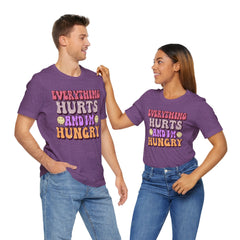 EVERYTHING HURTS And I'm Hungry - Unisex T-Shirt