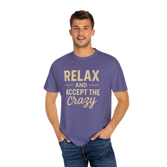 Relax and Accept the Crazy Unisex Garment-Dyed T-Shirt, Funny Tee, Casual Wear, Gift Idea, Relaxation Shirt, Summer Fashion