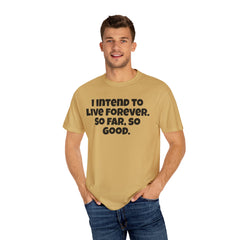 I Intend To Live Forever, Comfort Colors Unisex Garment-Dyed T-shirt