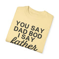 You Say Dad Bod I Say Father figure, Garment Dyed T-Shirt