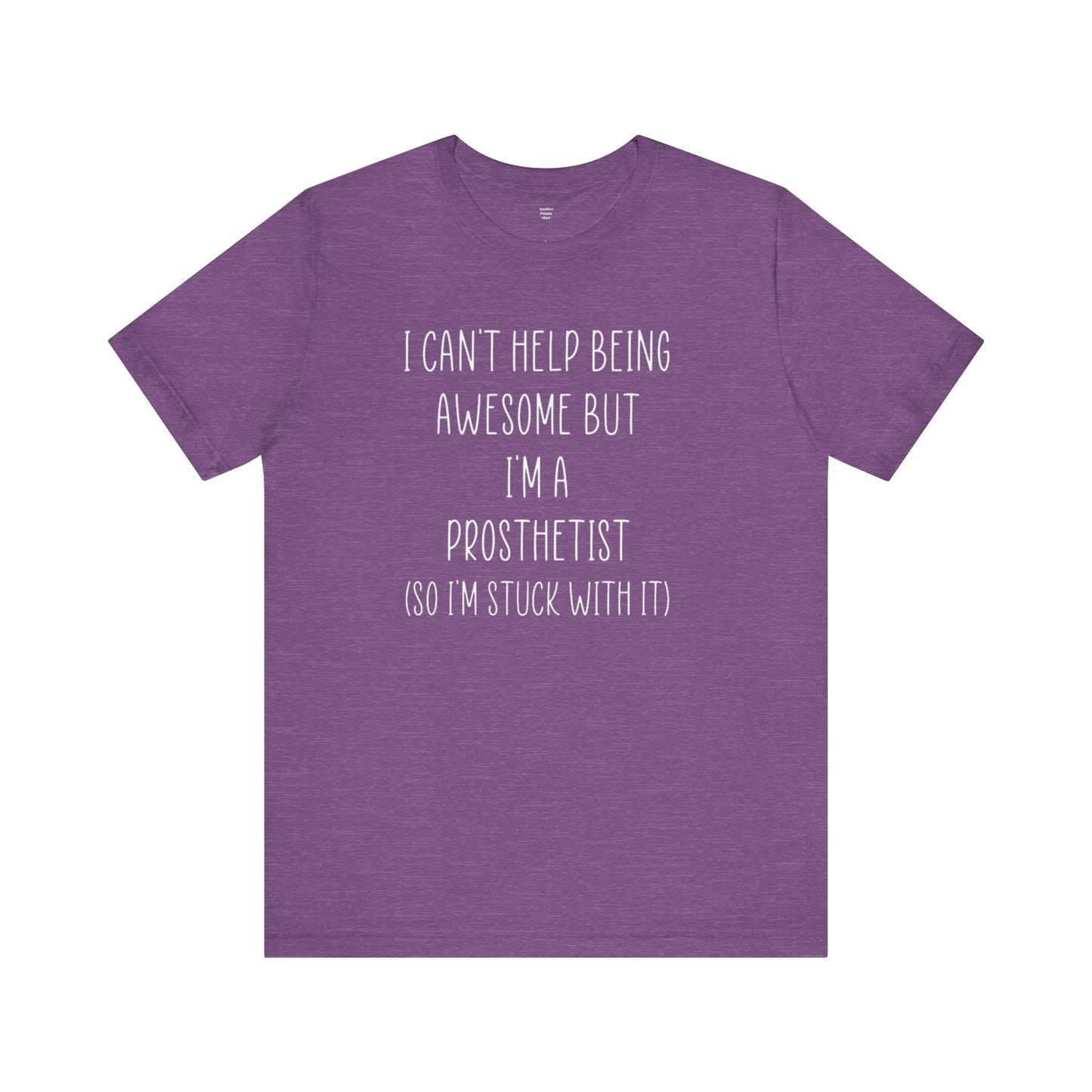 Prosthetist Awesome and Stuck With It - Graphic Unisex T Shirt