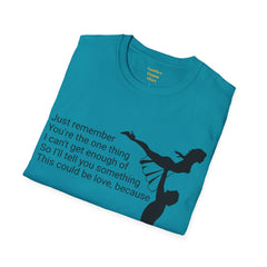 Just remember You're the one thing I can't get enough of So I'll tell you something This could be love, because / Dirty Dancing / Unisex Tee