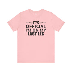 Its OFFICIAL I'm on my LAST LEG - Unisex Short Sleeve Tee | Amputee Awareness,Limb Awareness,Leg Amputee,Gift For Him, Gift For Her,LostLeg