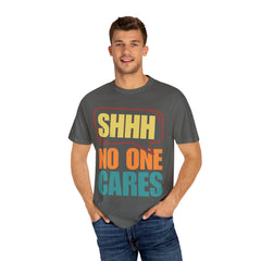 Unisex Garment-Dyed T-Shirt - 'Shhh No One Cares' Statement Tee