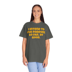 I Intend To Live Forever, Comfort Colors Unisex Garment-Dyed T-shirt