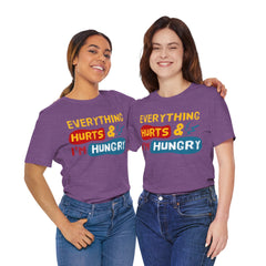 EVERYTHING HURTS And I'm Hungry - Unisex T-Shirt