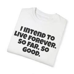 I Intend To Live Forever, Comfort Colors Unisex Garment-Dyed T-shirt