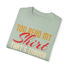 Humorous Unisex Garment-Dyed T-Shirt - "You Read My Shirt, That's Enough Social Interaction For One Day"