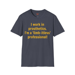 I work in prosthetics. I'm a 'limb-itless' professional! - T-Shirt