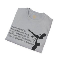 Just remember You're the one thing I can't get enough of So I'll tell you something This could be love, because / Dirty Dancing / Unisex Tee