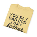 You Say Dad Bod I Say Father figure, Garment Dyed T-Shirt