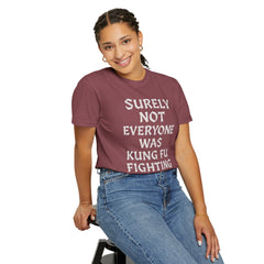 Funny Unisex T-Shirt - "Surely Not Everyone Was Kung Fu Fighting"