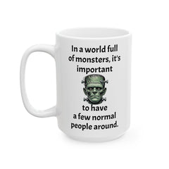 In a world full of monsters, it's important to have a few normal people around, Ceramic Mug 15oz