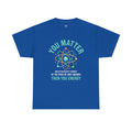 You Matter Funny Science Graphic - Unisex Heavy Cotton Tee