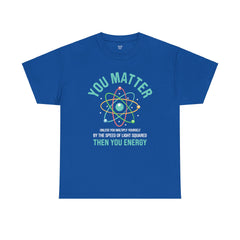 You Matter Funny Science Graphic - Unisex Heavy Cotton Tee