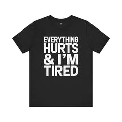 EVERYTHING HURTS & I'M TIRED - Unisex T-Shirt