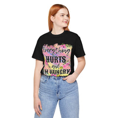 EVERYTHING HURTS And I'm Hungry - Unisex T-Shirt