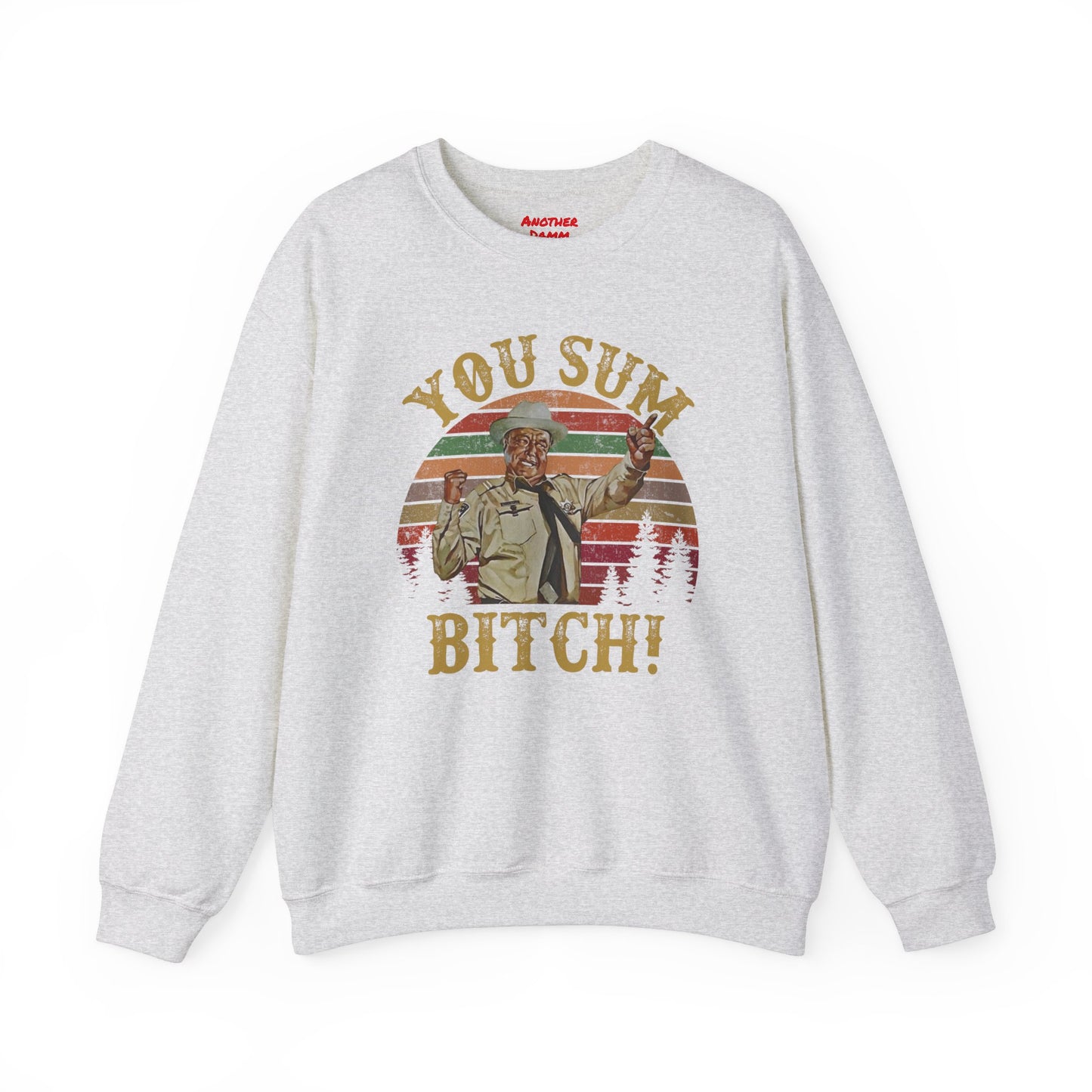 YOU SUM BITCH - Unisex Heavy Blend Crewneck Sweatshirt | Movie Quote | Sheriff Buford T Justice | Smoky And The Bandit | Pop Culture