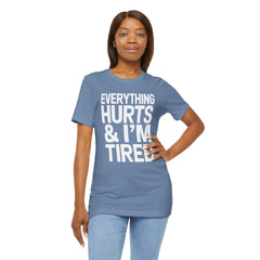 EVERYTHING HURTS & I'M TIRED - Unisex T-Shirt