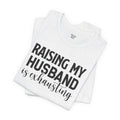 Raising My Husband Is Exhausting - Unisex Jersey Short Sleeve Tee