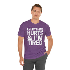 EVERYTHING HURTS & I'M TIRED - Unisex T-Shirt