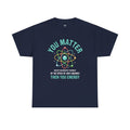 You Matter Funny Science Graphic - Unisex Heavy Cotton Tee